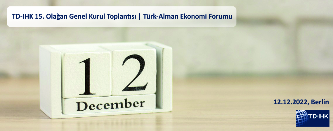 12 Aralık 2022, Berlin / TD-IHK 15. Olağan Genel Kurul Toplantısı ve Türk-Alman Ekonomi Forumu
